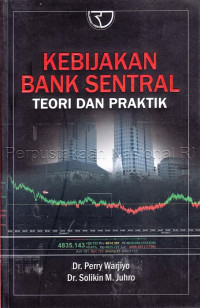 Kebijakan bank sentral : teori dan praktik / Dr. Perry Warjiyo, S.E., M.Sc., Ph.D. dan Dr. Solikin M. Juhro, SE., MAE., MA.